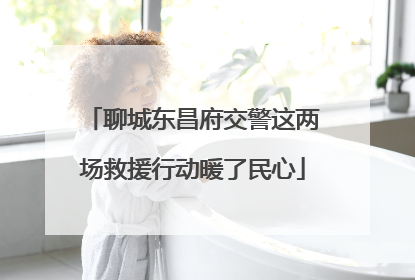 聊城东昌府交警这两场救援行动暖了民心