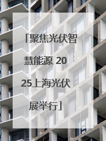 聚焦光伏智慧能源 2025上海光伏展举行