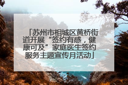 苏州市相城区黄桥街道开展“签约有感，健康可及”家庭医生签约服务主题宣传月活动