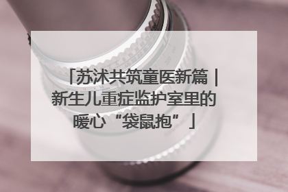 苏沭共筑童医新篇｜新生儿重症监护室里的暖心“袋鼠抱”