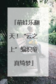 萌娃乐翻天！“云之上”编织童真绮梦