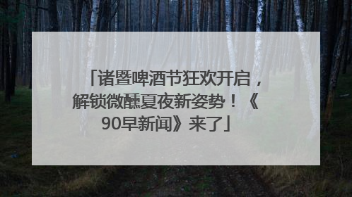 诸暨啤酒节狂欢开启，解锁微醺夏夜新姿势！《90早新闻》来了