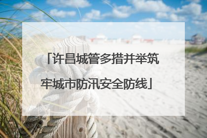 许昌城管多措并举筑牢城市防汛安全防线