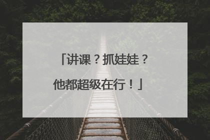 讲课？抓娃娃？他都超级在行！