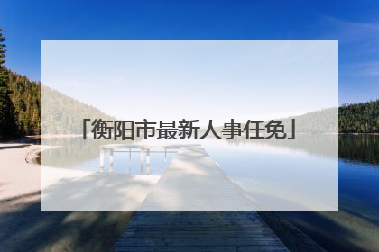 衡阳市最新人事任免