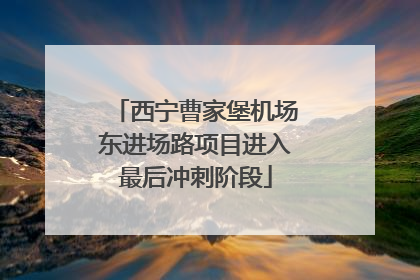 西宁曹家堡机场东进场路项目进入最后冲刺阶段