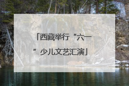 西藏举行“六一”少儿文艺汇演