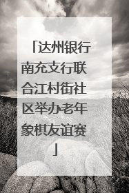 达州银行南充支行联合江村街社区举办老年象棋友谊赛