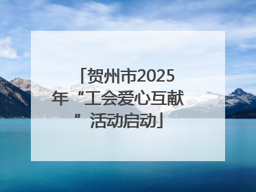贺州市2025年“工会爱心互献”活动启动
