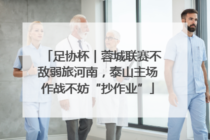 足协杯｜蓉城联赛不敌弱旅河南，泰山主场作战不妨“抄作业”