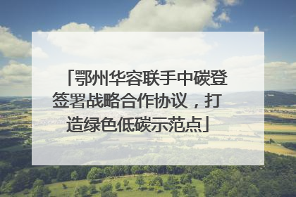 鄂州华容联手中碳登签署战略合作协议，打造绿色低碳示范点