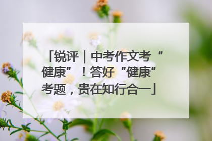 锐评｜中考作文考“健康”！答好“健康”考题，贵在知行合一