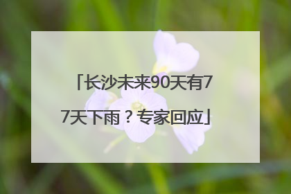 长沙未来90天有77天下雨？专家回应