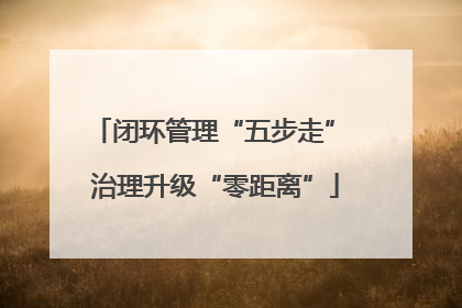闭环管理“五步走” 治理升级“零距离”