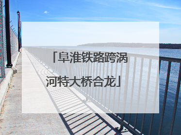 阜淮铁路跨涡河特大桥合龙