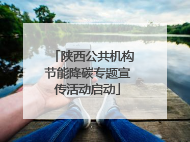 陕西公共机构节能降碳专题宣传活动启动