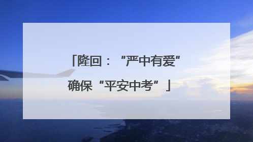 隆回：“严中有爱”确保“平安中考”