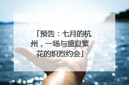预告：七月的杭州，一场与盛夏繁花的炽烈约会