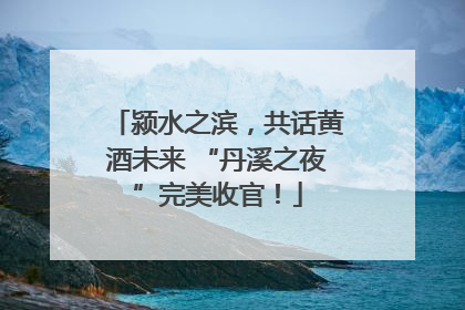 颍水之滨，共话黄酒未来 “丹溪之夜”完美收官！