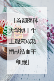 首都医科大学博士生王观筠成功捐献造血干细胞