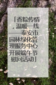 香粽传情，温暖一线——泰安市园林绿化管理服务中心开展端午节慰问活动