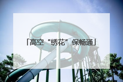 高空“绣花”保畅通