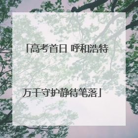 高考首日 呼和浩特万千守护静待笔落