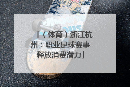 （体育）浙江杭州：职业足球赛事释放消费潜力