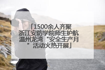 1500余人齐聚 浙江安防学院师生护航温州龙湾“安全生产月”活动火热开展