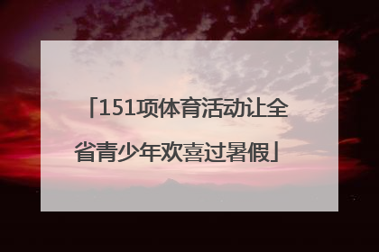 151项体育活动让全省青少年欢喜过暑假