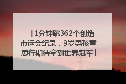 1分钟跳362个创造市运会纪录，9岁男孩黄思行期待拿到世界冠军