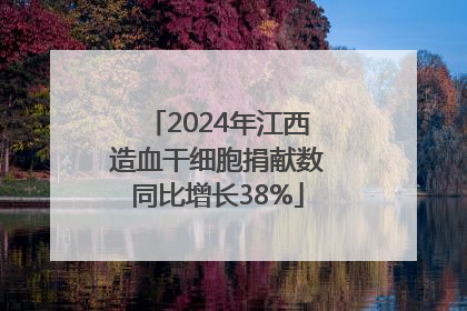 2024年江西造血干细胞捐献数同比增长38%