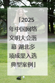 2025年中国网络文明大会落幕 湖北多项成果入选典型案例