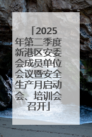 2025年第二季度新港区安委会成员单位会议暨安全生产月启动会、培训会召开