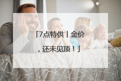 7点特供丨金价，还未见顶！