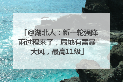 @湖北人：新一轮强降雨过程来了，局地有雷暴大风，最高11级