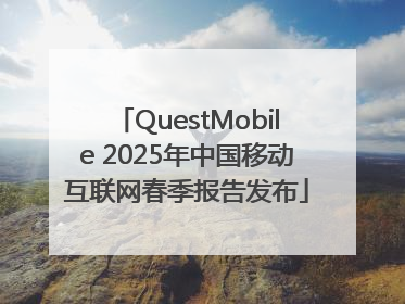 QuestMobile 2025年中国移动互联网春季报告发布